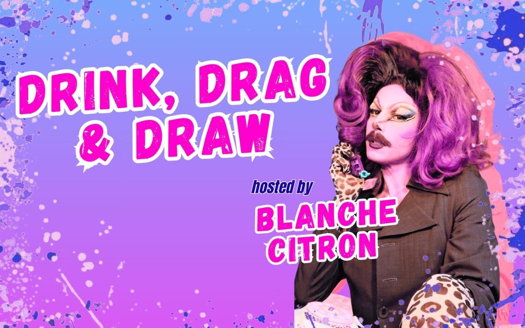 DRINK, DRAG & DRAW – WITH BLANCHE CITRON